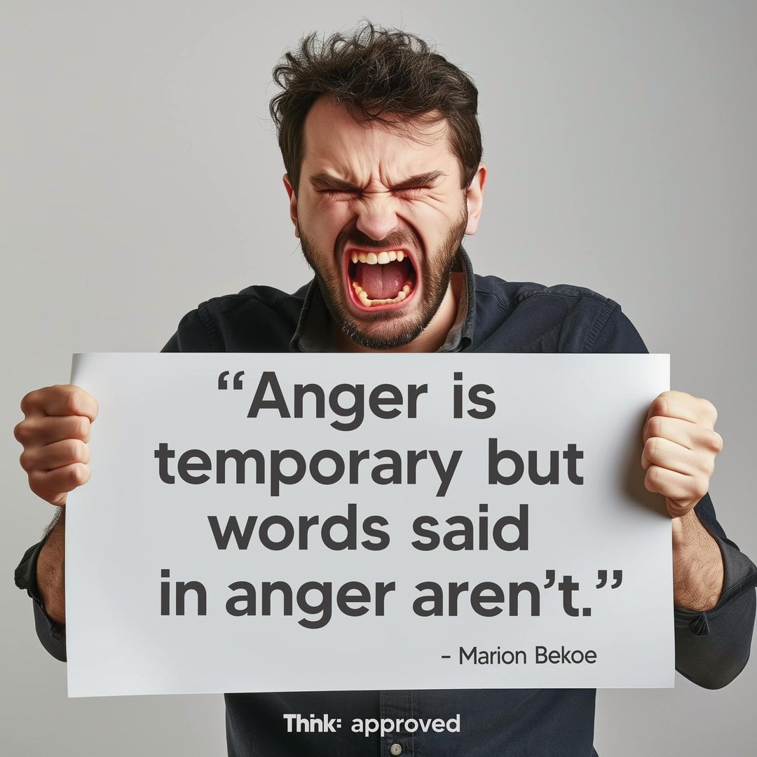 “Anger is temporary but words said in anger aren’t.” - Marion Bekoe