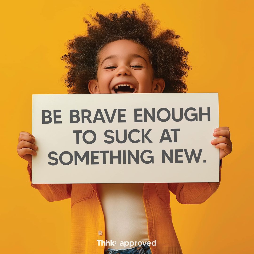 Be Brave Enough To Suck At Something New