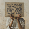 It’s Probably My Age That Tricks People Into Thinking I Am An Adult