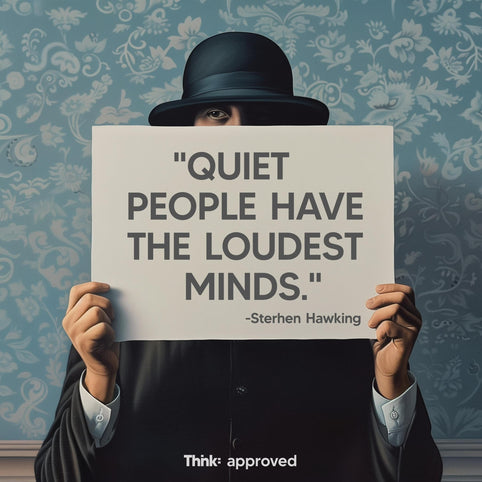 “Quiet People Have The Loudest Minds.” Stephen Hawkings