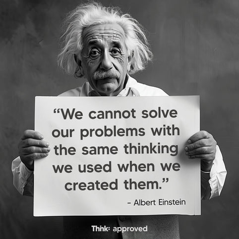 We Cannot Solve Our Problems With the Same Thinking We Used When We Created Them