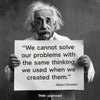 We Cannot Solve Our Problems With the Same Thinking We Used When We Created Them