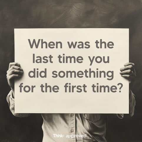 When was the last time you did something for the first time?